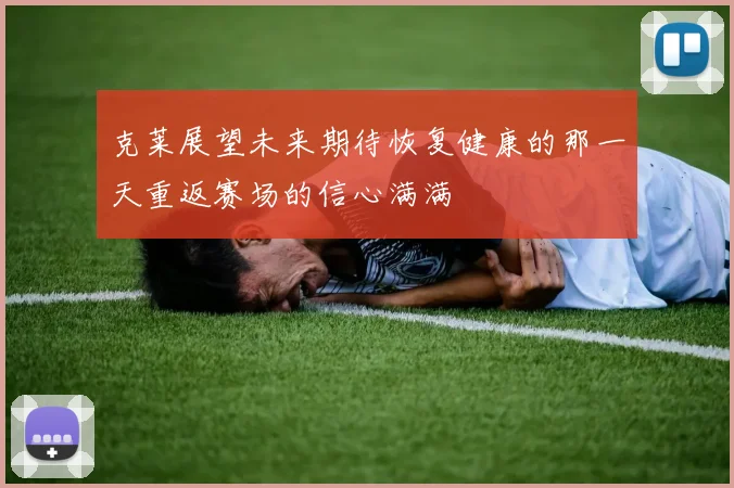 克莱展望未来期待恢复健康的那一天重返赛场的信心满满